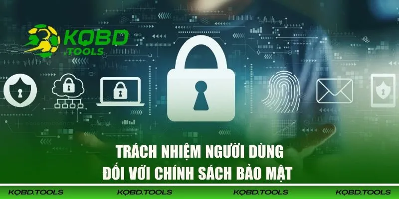 Chính Sách Bảo Mật KQBD - Đảm bảo An Toàn Cho Hội Viên 3 Trách nhiệm hội viên khi truy cập tại website