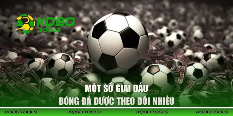 Trực Tiếp Bóng Đá Hôm Nay Tại KQBD | Gay Cấn Và Cuốn Hút 3 Một số giải đấu bóng đá được theo dõi nhiều