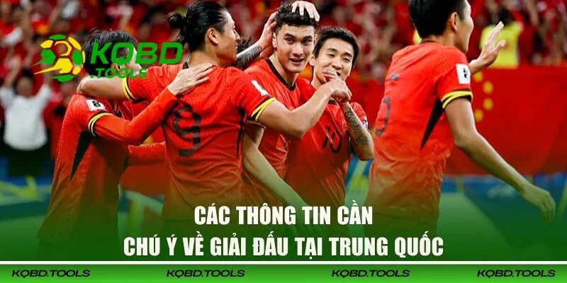 KQBD Trung Quốc - Chinese Super League Và Giải Đấu Lớn 32 Các thông tin cần chú ý về giải đấu tại China