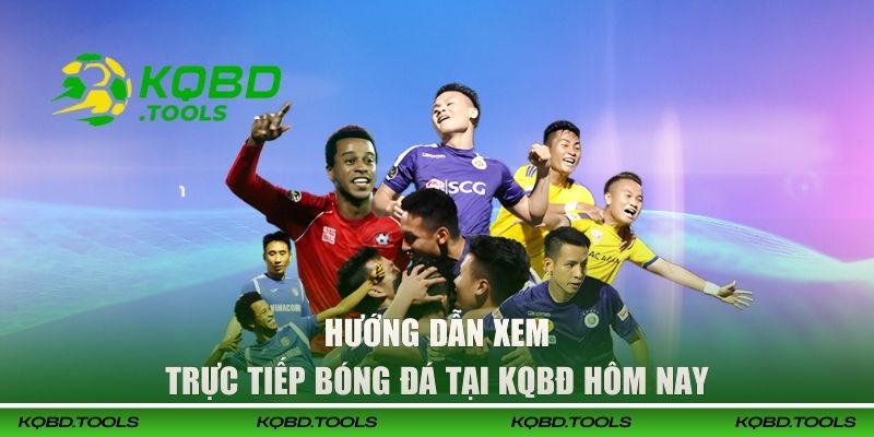 Trực Tiếp Bóng Đá Full HD - Theo Dõi Sớm Nhất Tại KQBĐ 3 Hướng dẫn xem trực tiếp bóng đá tại KQBĐ hôm nay