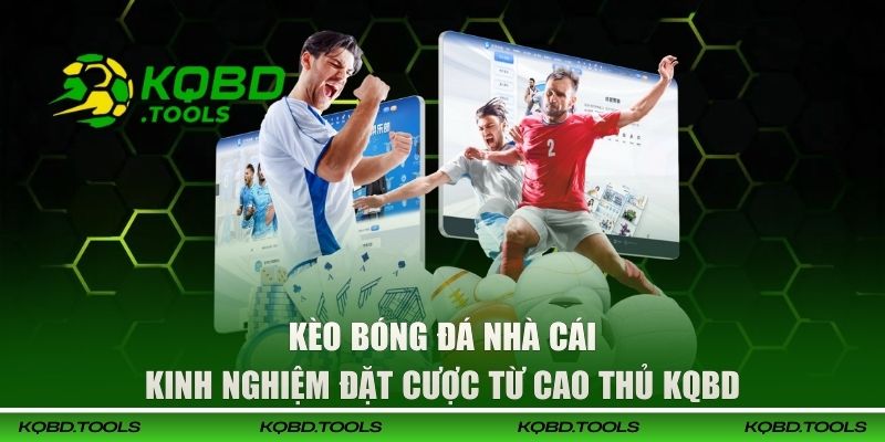 Kèo Bóng Đá Nhà Cái - Kinh Nghiệm Đặt Cược Từ Cao Thủ KQBD 1 kèo bóng đá nhà cái