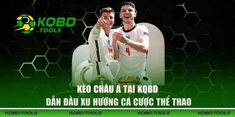 Kèo Châu Á tại KQBD | Dẫn Đầu Xu Hướng Cá Cược Thể Thao 1 keo chau a dai dien 1