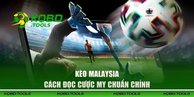 Kèo Malaysia - Bật Mí Các Mẹo Cược Từ Chuyên Gia Trong Giới 2 Cách đọc kèo MY chuẩn chỉnh