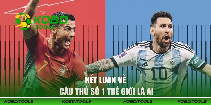 Cầu Thủ Số 1 Thế Giới Là Ai? Ronaldo Hay Messi Xuất Sắc Hơn 3 Kết luận về cầu thủ số 1 thế giới là ai