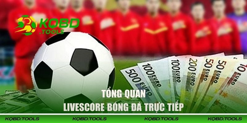 LiveScore Bóng Đá Trực Tiếp | Cập Nhật Tỷ Số Nhanh Nhất 1 Tổng quan LiveScore bóng đá trực tiếp
