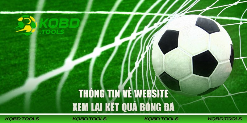 Website Xem Lại Kết Quả Bóng Đá Miễn Phí Tại KQBD 1 Thông tin về website xem lại kết quả bóng đá