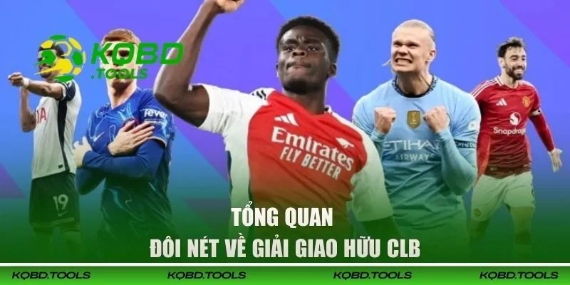 Giao Hữu CLB | Cập Nhật Lịch Thi Đấu & Kết Quả Mới Nhất 1 Tổng quan đôi nét về giải Giao Hữu CLB