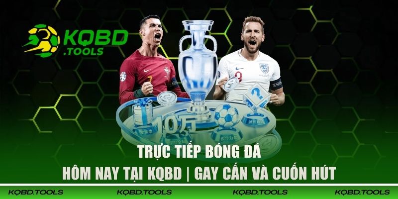 Trực Tiếp Bóng Đá Hôm Nay Tại KQBD | Gay Cấn Và Cuốn Hút 3 Trực tiếp bóng đá hôm nay