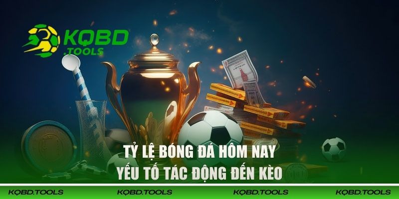 Tỷ Lệ Bóng Đá Hôm Nay Được Cập Nhật Mới Nhất Trên KQBD 3 Yếu tố tác động đến kèo