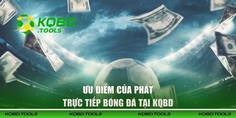Trực Tiếp Bóng Đá Hôm Nay Tại KQBD | Gay Cấn Và Cuốn Hút 2 Ưu điểm của phát trực tiếp bóng đá tại KQBD