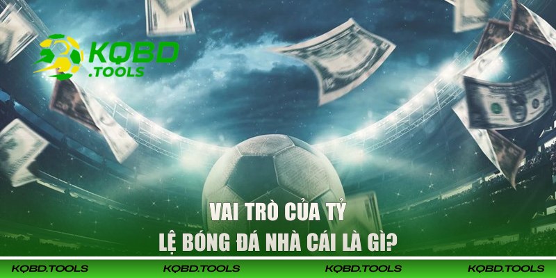 Vai trò của tỷ lệ bóng đá nhà cái là gì?