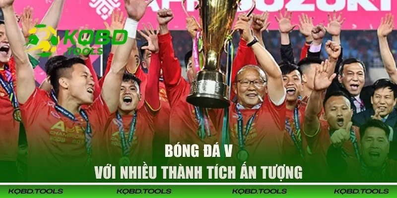 KQBĐ Việt Nam - Cập Nhật Thông Tin Các Giải Nhanh Chóng 32 Bóng đá VN với nhiều thành tích ấn tượng