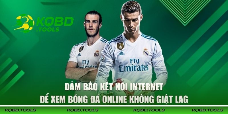 Xem Bóng Đá Online Không Giật Lag, Miễn Phí Tại KQBD 3 Đảm bảo kết nối Internet để xem bóng đá online không giật lag