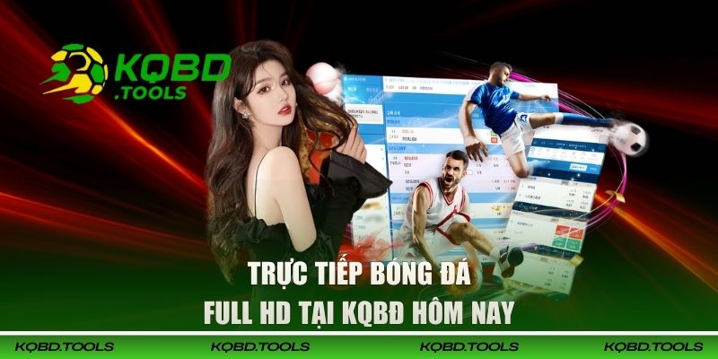 Trực Tiếp Bóng Đá Full HD - Theo Dõi Sớm Nhất Tại KQBĐ 1 Xem trực tiếp bóng đá full HD tại KQBĐ hôm nay
